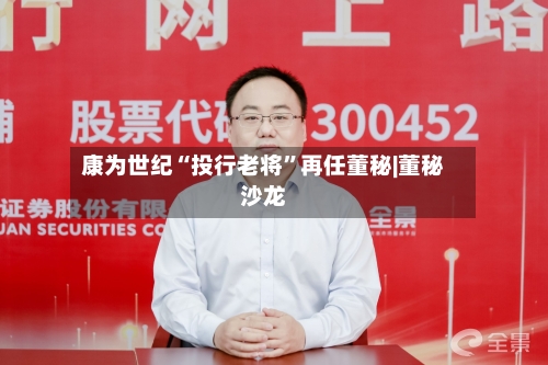 康为世纪“投行老将”再任董秘|董秘沙龙-第3张图片