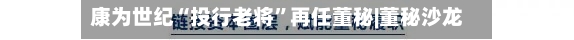 康为世纪“投行老将”再任董秘|董秘沙龙-第2张图片