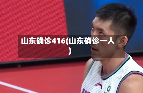 山东确诊416(山东确诊一人)