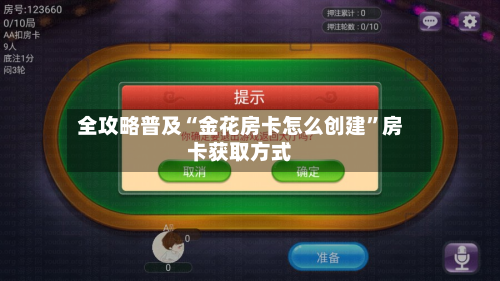 全攻略普及“金花房卡怎么创建”房卡获取方式