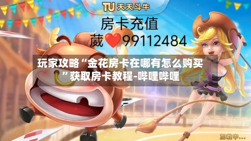 玩家攻略“金花房卡在哪有怎么购买”获取房卡教程-哔哩哔哩-第2张图片