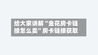 给大家讲解“金花房卡链接怎么卖”房卡链接获取