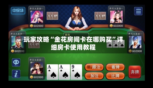 玩家攻略“金花房间卡在哪购买”详细房卡使用教程-第2张图片
