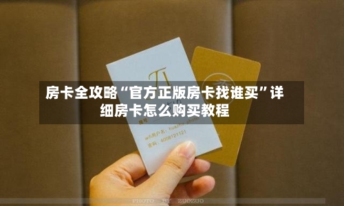 房卡全攻略“官方正版房卡找谁买	”详细房卡怎么购买教程-第2张图片
