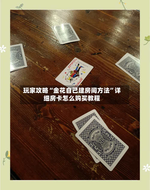 玩家攻略“金花自己建房间方法”详细房卡怎么购买教程-第2张图片