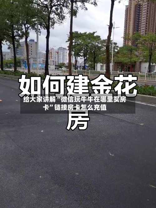 给大家讲解“微信玩牛牛在哪里买房卡”链接房卡怎么充值-第2张图片