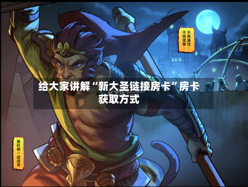 给大家讲解“新大圣链接房卡”房卡获取方式-第2张图片