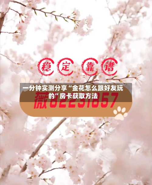 一分钟实测分享“金花怎么跟好友玩的	”房卡获取方法-第3张图片