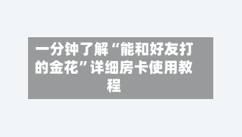 一分钟了解“能和好友打的金花”详细房卡使用教程-第2张图片