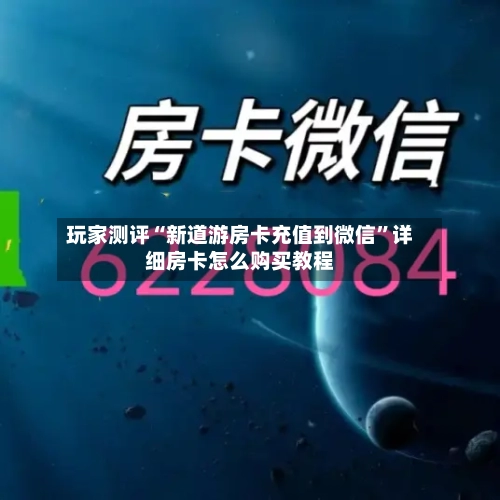 玩家测评“新道游房卡充值到微信”详细房卡怎么购买教程-第2张图片