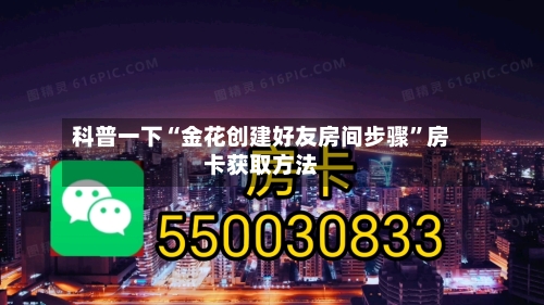 科普一下“金花创建好友房间步骤”房卡获取方法-第3张图片