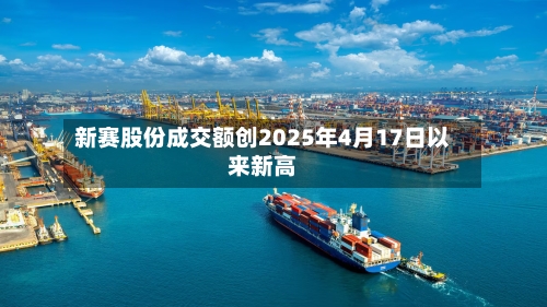 新赛股份成交额创2025年4月17日以来新高