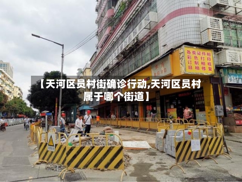 【天河区员村街确诊行动,天河区员村属于哪个街道】