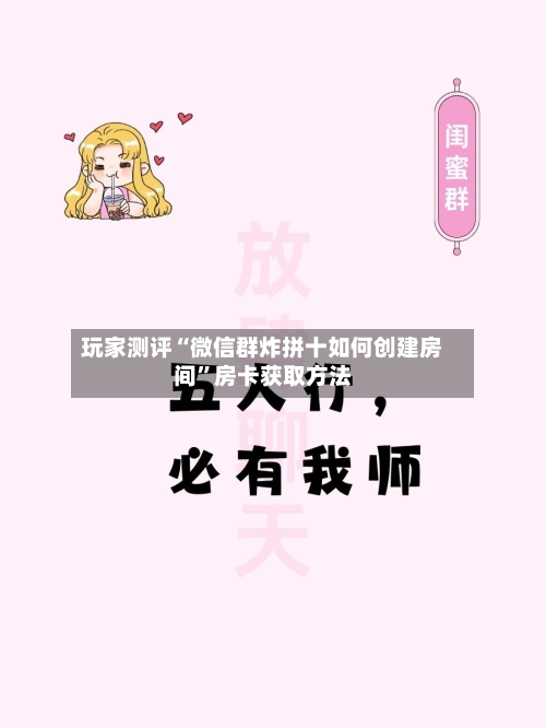 玩家测评“微信群炸拼十如何创建房间	”房卡获取方法-第2张图片