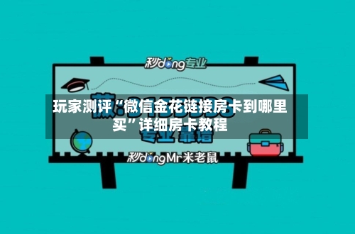 玩家测评“微信金花链接房卡到哪里买	”详细房卡教程-第2张图片