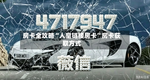 房卡全攻略“人皇链接房卡	”房卡获取方式-第3张图片