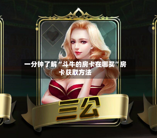 一分钟了解“斗牛的房卡在哪买”房卡获取方法-第3张图片