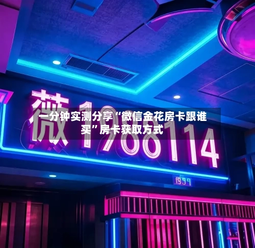 一分钟实测分享“微信金花房卡跟谁买”房卡获取方式-第2张图片