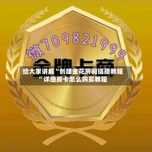 给大家讲解“创建金花房间链接教程	”详细房卡怎么购买教程-第2张图片