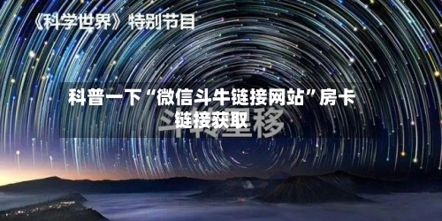 科普一下“微信斗牛链接网站	”房卡链接获取-第3张图片