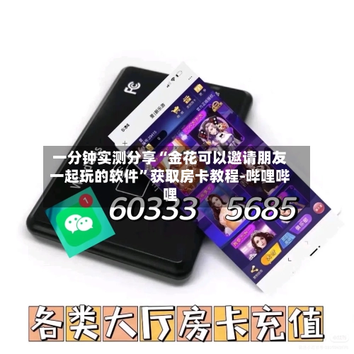 一分钟实测分享“金花可以邀请朋友一起玩的软件	”获取房卡教程-哔哩哔哩-第2张图片