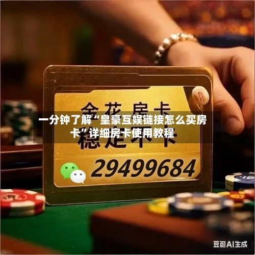 一分钟了解“皇豪互娱链接怎么买房卡”详细房卡使用教程