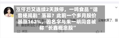涨停后又连续2天跌停	，一鸣食品“谐音梗闹剧	”落幕？此前一个多月股价暴涨162%，因名字与朱一明同音被称“长鑫概念股”-第2张图片