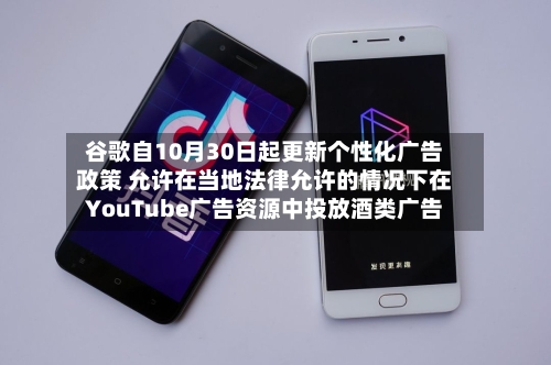谷歌自10月30日起更新个性化广告政策 允许在当地法律允许的情况下在YouTube广告资源中投放酒类广告