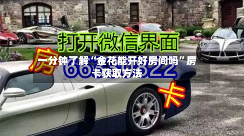 一分钟了解“金花能开好房间吗”房卡获取方法