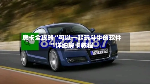 房卡全攻略“可以一起玩斗牛的软件”详细房卡教程