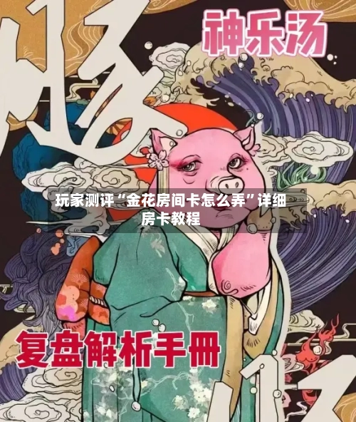 玩家测评“金花房间卡怎么弄”详细房卡教程