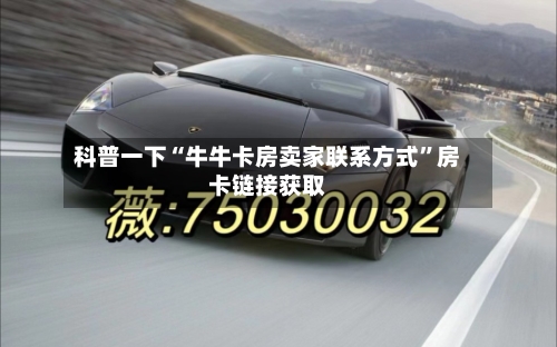 科普一下“牛牛卡房卖家联系方式”房卡链接获取-第2张图片