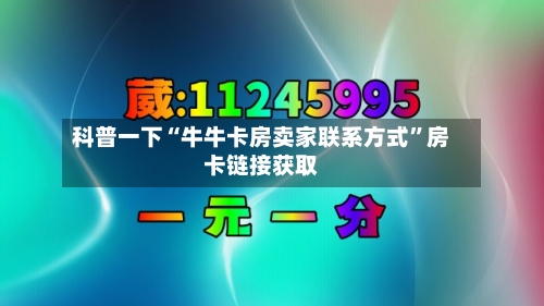 科普一下“牛牛卡房卖家联系方式”房卡链接获取-第3张图片