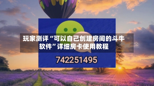 玩家测评“可以自己创建房间的斗牛软件”详细房卡使用教程-第2张图片