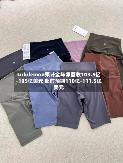 Lululemon预计全年净营收103.5亿-105亿美元 此前预期110亿-111.5亿美元