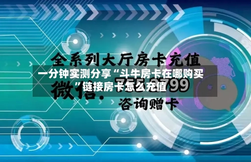 一分钟实测分享“斗牛房卡在哪购买	”链接房卡怎么充值-第2张图片