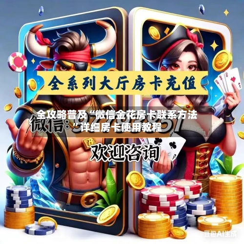 全攻略普及“微信金花房卡联系方法	”详细房卡使用教程-第3张图片