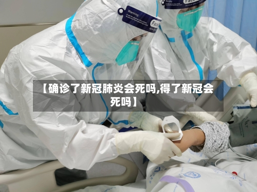 【确诊了新冠肺炎会死吗,得了新冠会死吗】-第2张图片