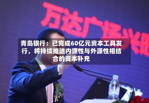 青岛银行：已完成60亿元资本工具发行，将持续推进内源性与外源性相结合的资本补充-第2张图片