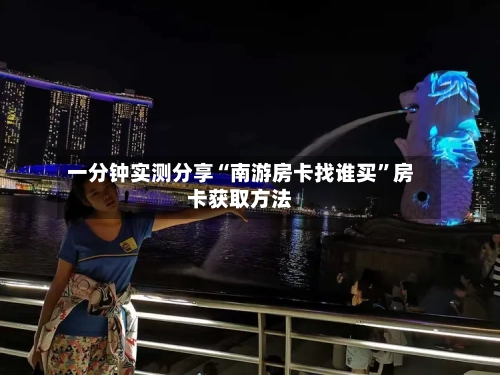一分钟实测分享“南游房卡找谁买”房卡获取方法