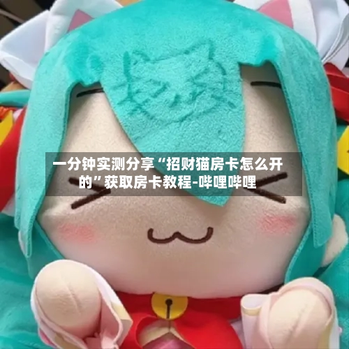 一分钟实测分享“招财猫房卡怎么开的”获取房卡教程-哔哩哔哩-第2张图片