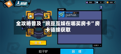 全攻略普及“豌豆互娱在哪买房卡”房卡链接获取