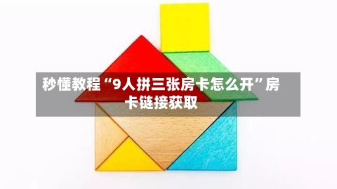 秒懂教程“9人拼三张房卡怎么开”房卡链接获取