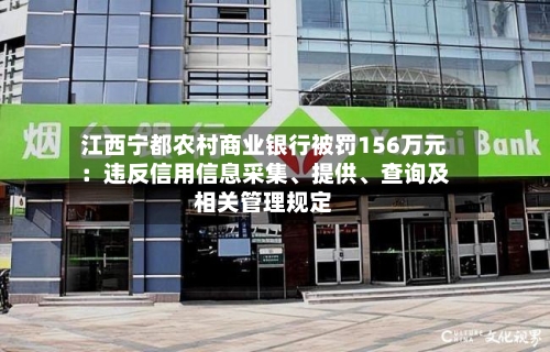 江西宁都农村商业银行被罚156万元：违反信用信息采集、提供、查询及相关管理规定