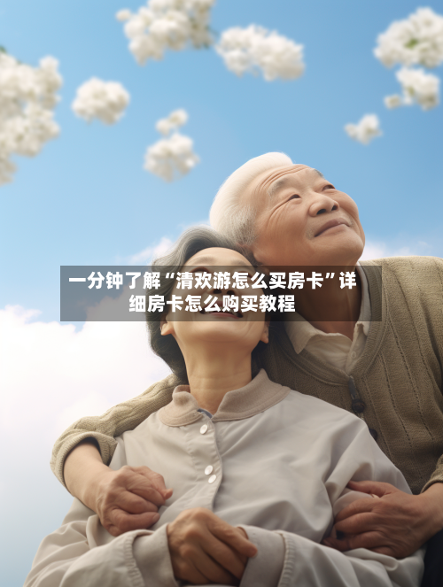 一分钟了解“清欢游怎么买房卡”详细房卡怎么购买教程
