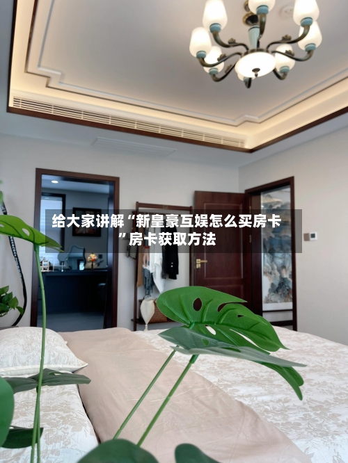 给大家讲解“新皇豪互娱怎么买房卡”房卡获取方法-第2张图片