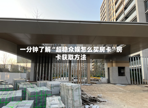 一分钟了解“超稳众娱怎么买房卡”房卡获取方法-第2张图片