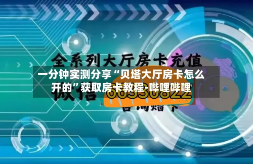 一分钟实测分享“贝塔大厅房卡怎么开的”获取房卡教程-哔哩哔哩-第2张图片