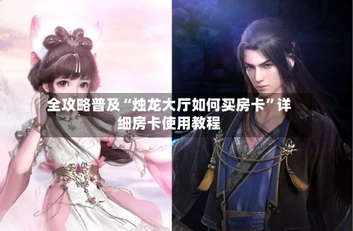 全攻略普及“烛龙大厅如何买房卡”详细房卡使用教程-第2张图片