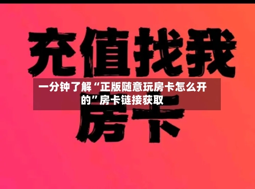 一分钟了解“正版随意玩房卡怎么开的”房卡链接获取-第2张图片